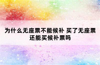 为什么无座票不能候补 买了无座票还能买候补票吗